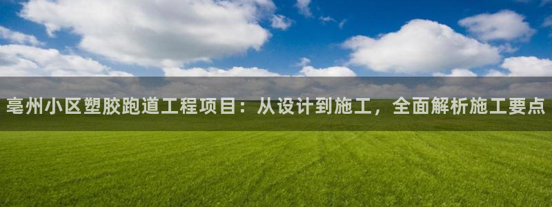 红足一1世：亳州小区塑胶跑道工程项目：从设计到施工，全面解析施工要点