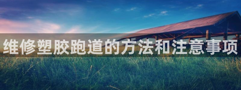 红足1世足球网址大全：维修塑胶跑道的方法和注意事项