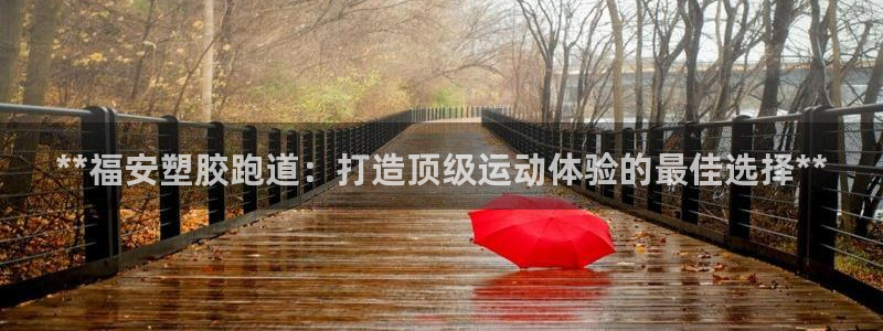 百度红足一1是为什么：**福安塑胶跑道：打造顶级运动体验的最佳选择**