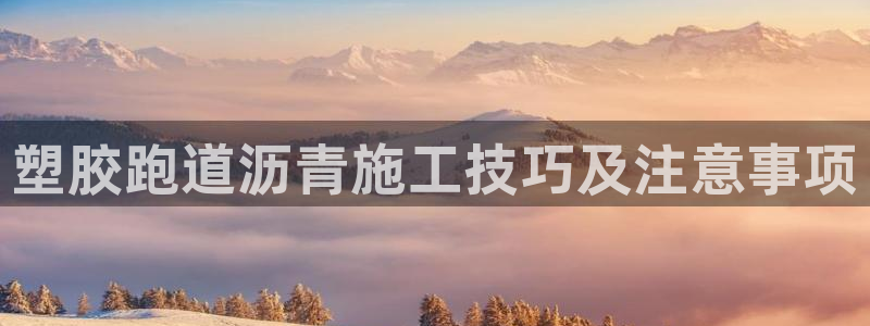 红足 世足球手机网：塑胶跑道沥青施工技巧及注意事项