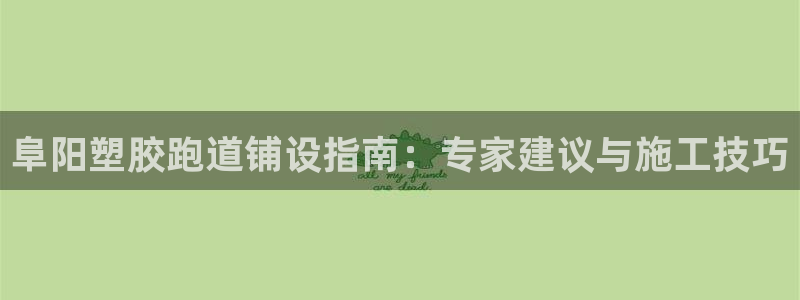 红足1一世开奖版：阜阳塑胶跑道铺设指南：专家建议与施工技巧