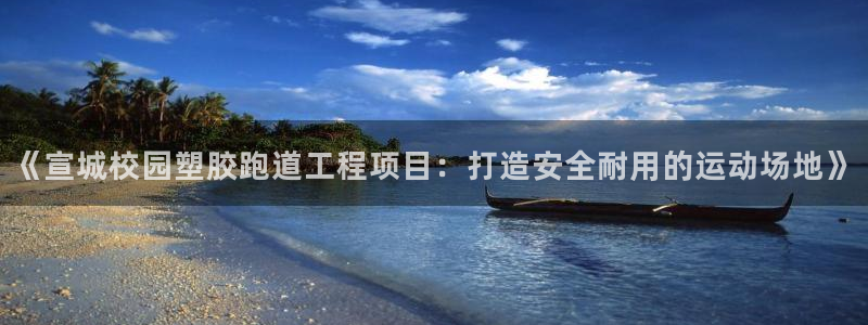 红足1世足球网址：《宣城校园塑胶跑道工程项目：打造安全耐用的运动场地》